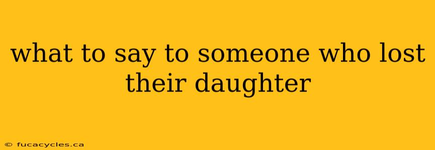 what to say to someone who lost their daughter