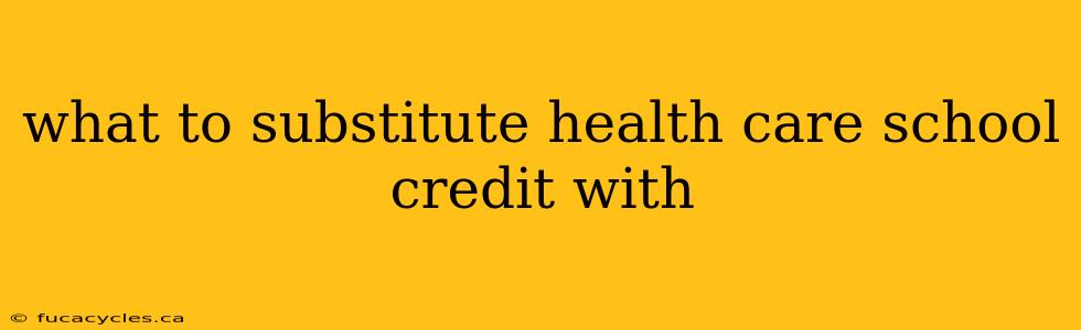 what to substitute health care school credit with