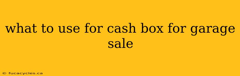 what to use for cash box for garage sale