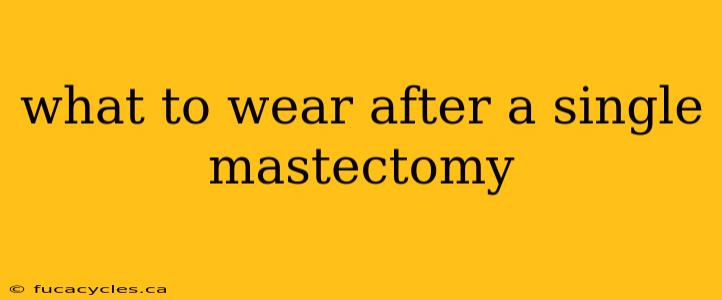 what to wear after a single mastectomy