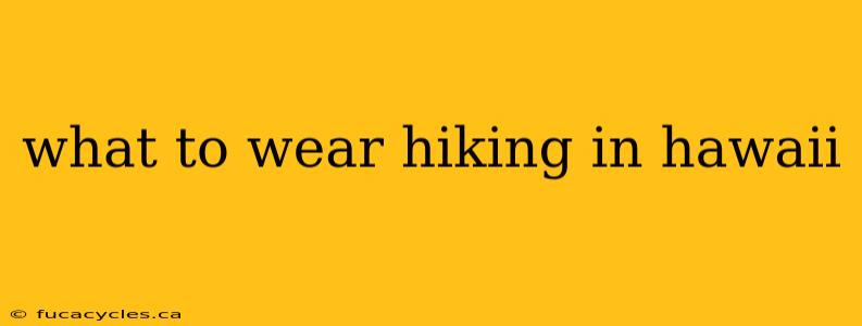 what to wear hiking in hawaii