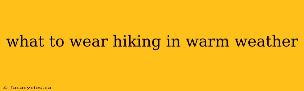 what to wear hiking in warm weather