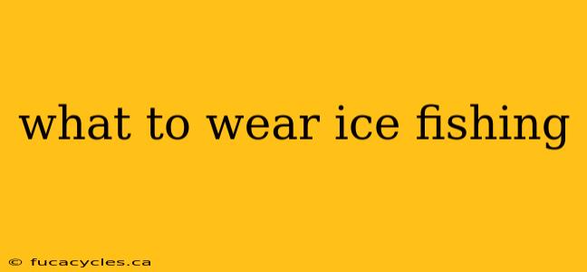 what to wear ice fishing