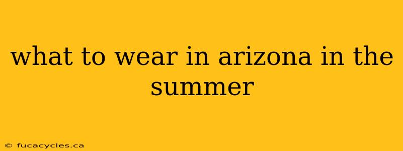 what to wear in arizona in the summer