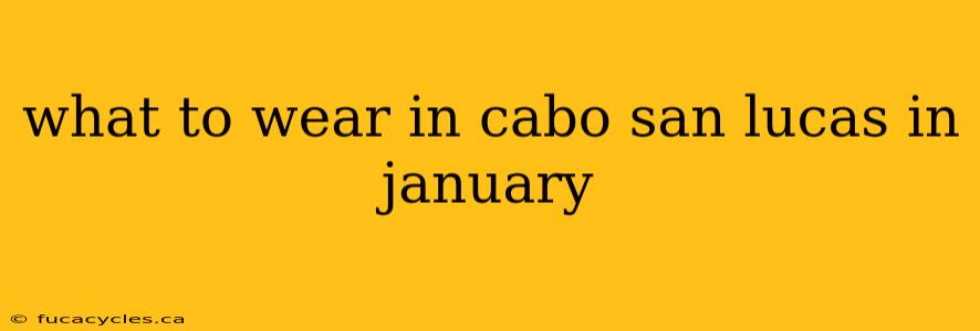 what to wear in cabo san lucas in january