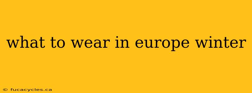 what to wear in europe winter