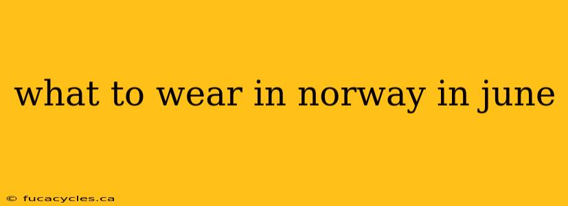 what to wear in norway in june