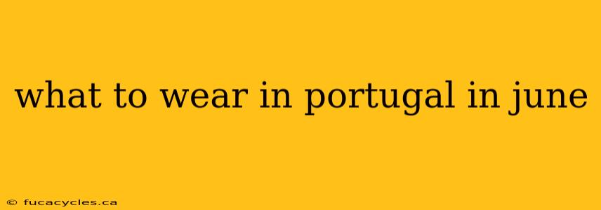 what to wear in portugal in june