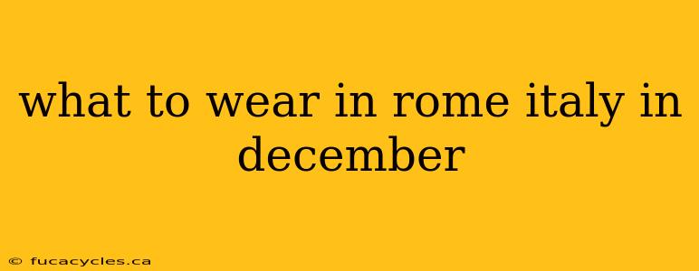 what to wear in rome italy in december