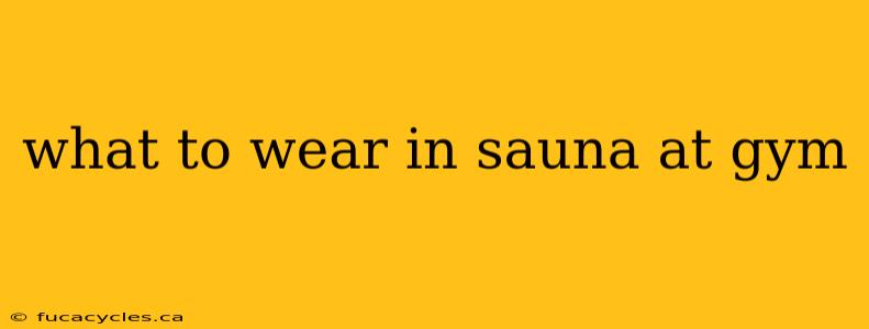 what to wear in sauna at gym