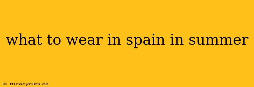 what to wear in spain in summer