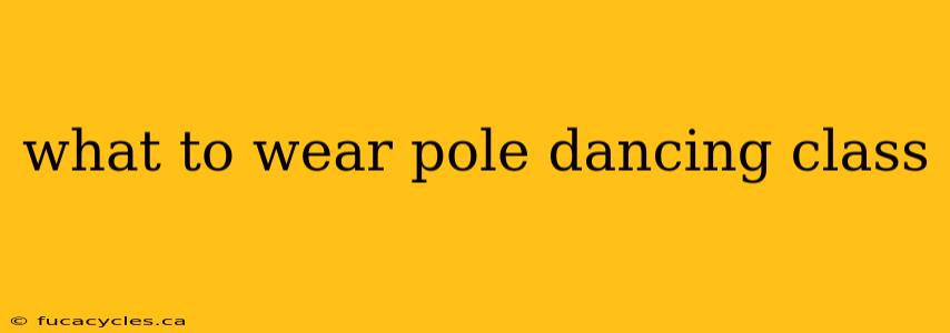 what to wear pole dancing class