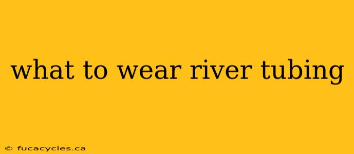 what to wear river tubing