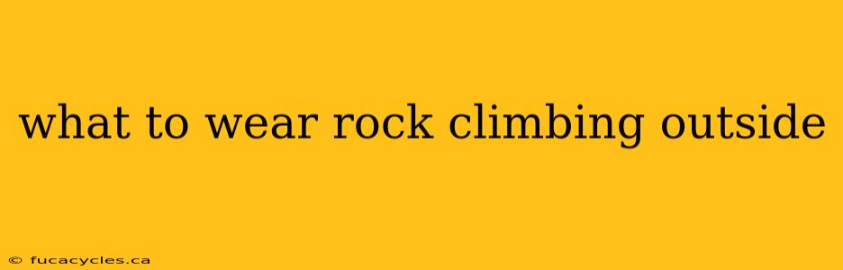 what to wear rock climbing outside