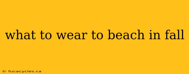 what to wear to beach in fall