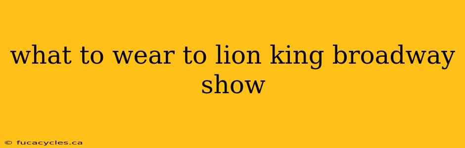 what to wear to lion king broadway show