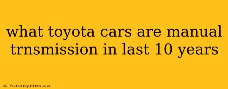 what toyota cars are manual trnsmission in last 10 years