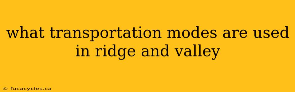 what transportation modes are used in ridge and valley