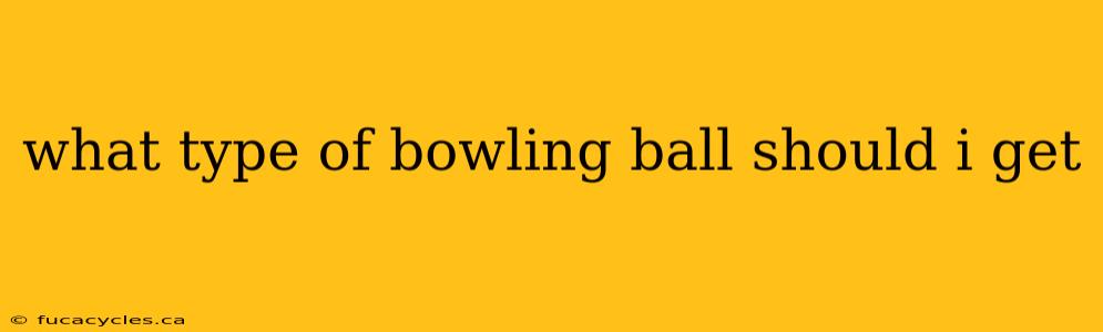 what type of bowling ball should i get