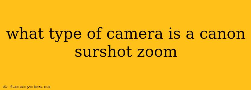 what type of camera is a canon surshot zoom