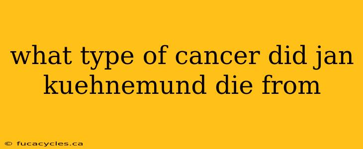 what type of cancer did jan kuehnemund die from