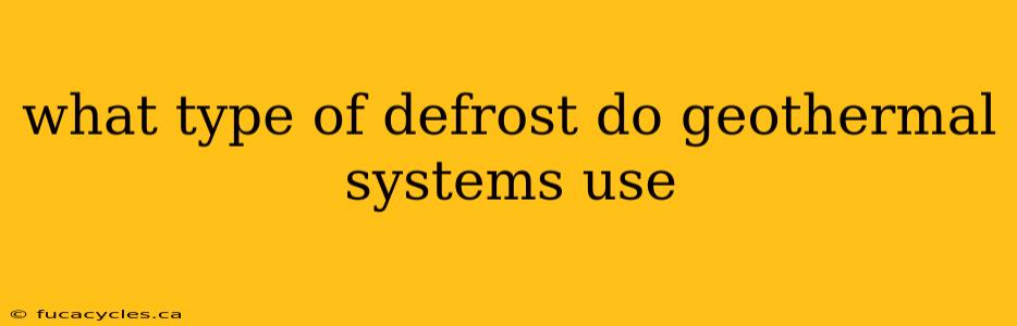 what type of defrost do geothermal systems use