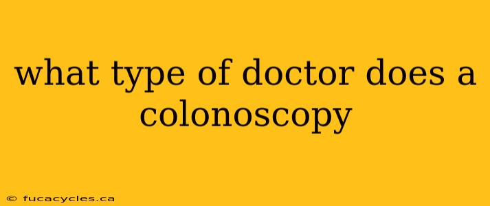 what type of doctor does a colonoscopy