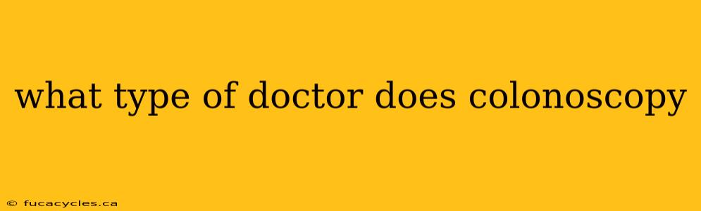 what type of doctor does colonoscopy