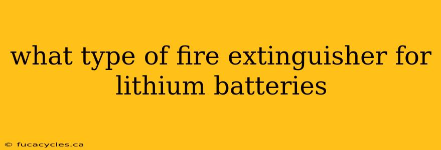 what type of fire extinguisher for lithium batteries