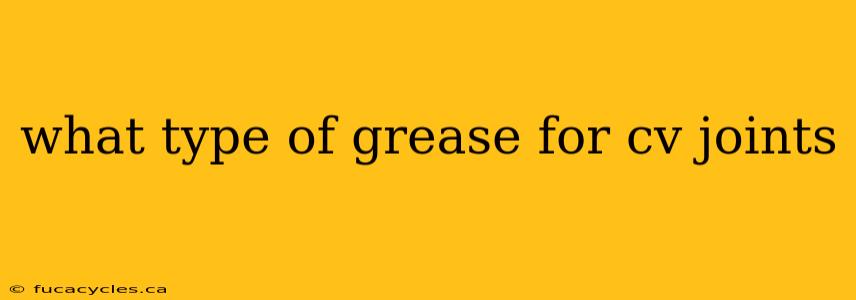 what type of grease for cv joints