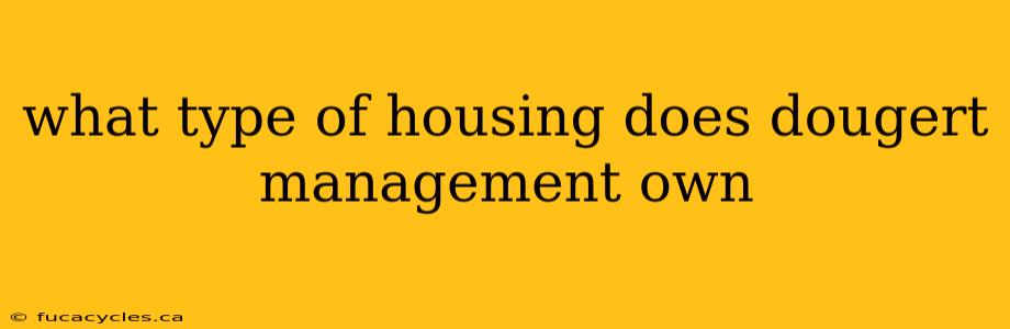 what type of housing does dougert management own