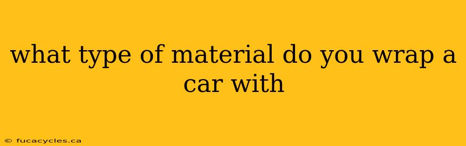 what type of material do you wrap a car with