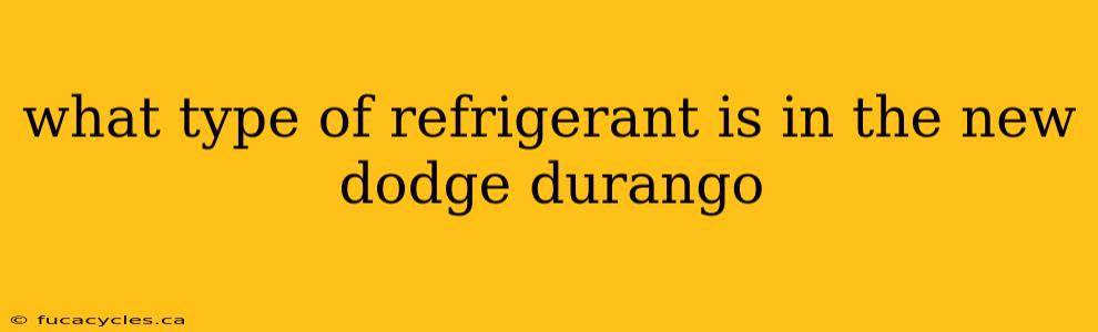 what type of refrigerant is in the new dodge durango