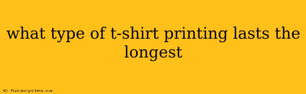 what type of t-shirt printing lasts the longest