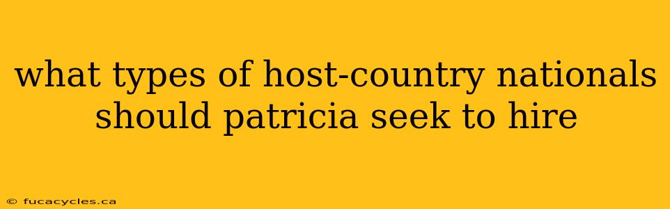 what types of host-country nationals should patricia seek to hire