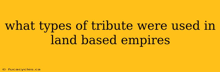 what types of tribute were used in land based empires