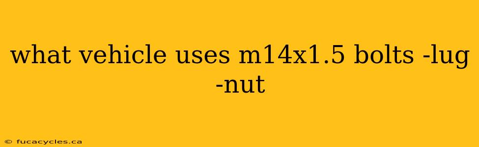 what vehicle uses m14x1.5 bolts -lug -nut