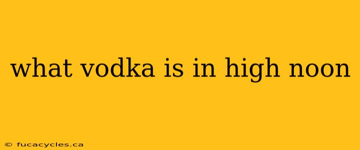 what vodka is in high noon