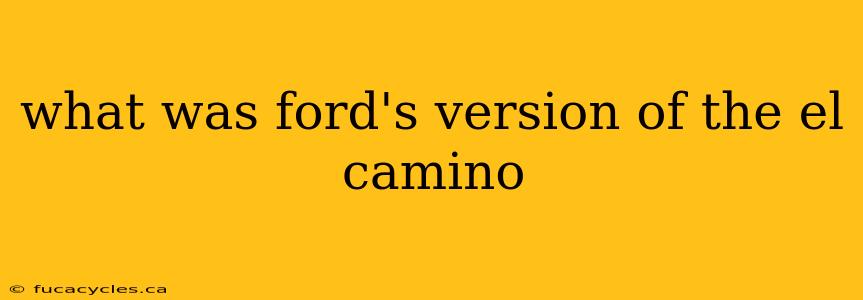 what was ford's version of the el camino