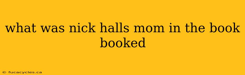 what was nick halls mom in the book booked