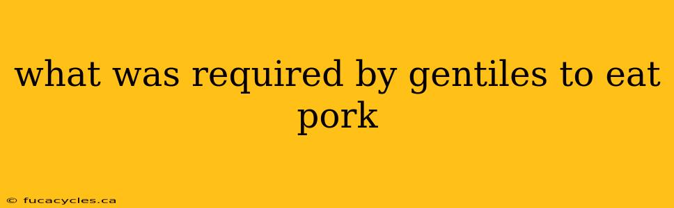 what was required by gentiles to eat pork