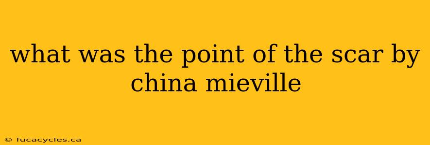 what was the point of the scar by china mieville