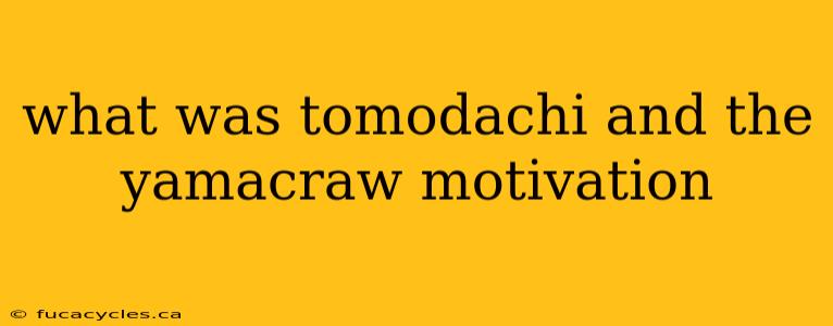 what was tomodachi and the yamacraw motivation