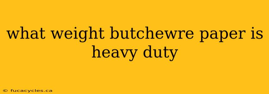 what weight butchewre paper is heavy duty