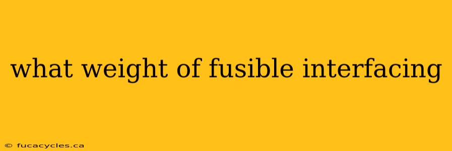 what weight of fusible interfacing