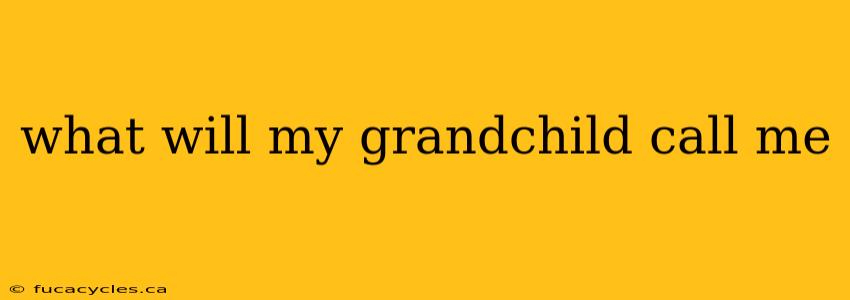 what will my grandchild call me