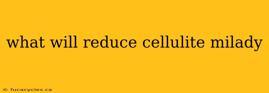 what will reduce cellulite milady