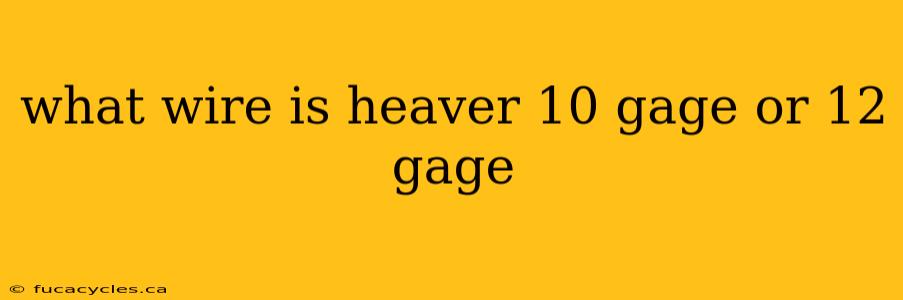 what wire is heaver 10 gage or 12 gage