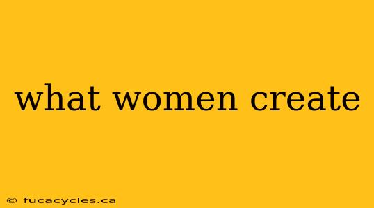 what women create