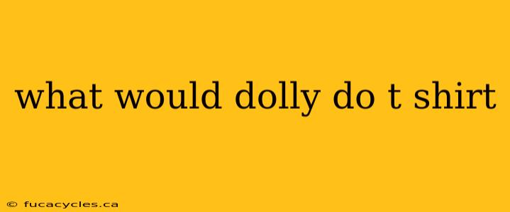 what would dolly do t shirt